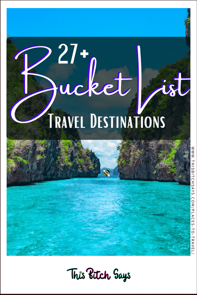 Pin This - 27+ Bucket List Travel Destinations